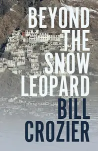 Beyond the Snow Leopard: Travels through the Himalayas, Buddhism, mountaineering and possible paths to enlightenment