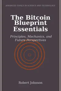 The Bitcoin Blueprint Essentials: Principles, Mechanics, and Future Perspectives
