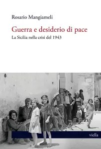 Rosario Mangiameli - Guerra e desiderio di pace. La Sicilia nella crisi del 1943