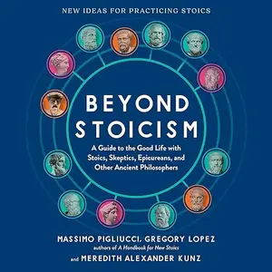 Beyond Stoicism: A Guide to the Good Life with Stoics, Skeptics, Epicureans, and Other Ancient Philosophers [Audiobook]