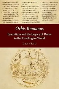 Orbis Romanus: Byzantium and the Legacy of Rome in the Carolingian World