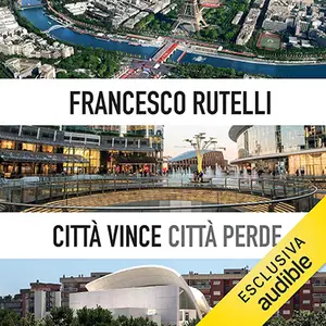 «Città vince, città perde? Come cambiano le città del mondo e come dobbiamo cambiare in Italia» by Francesco Rutelli