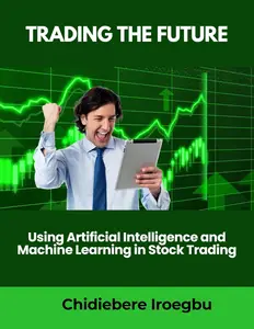 TRADING THE FUTURE: Using Artificial Intelligence and Machine Learning in Stock Trading