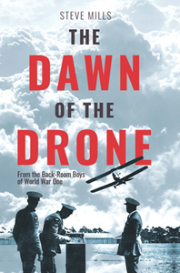 The Dawn of the Drone : From the Back-Room Boys of World War One