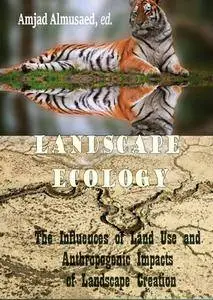 "Landscape Ecology: The Influences of Land Use and Anthropogenic Impacts of Landscape Creation" ed. by Amjad Almusaed