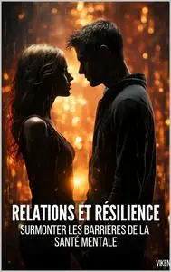 Relations et Résilience : Surmonter les Barrières de la Santé Mentale (French Edition)