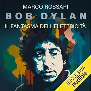 «Bob Dylan? Il fantasma dell'elettricità» by Marco Rossari
