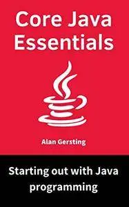 Core Java Essentials: Starting out with Java programming [Kindle Edition]