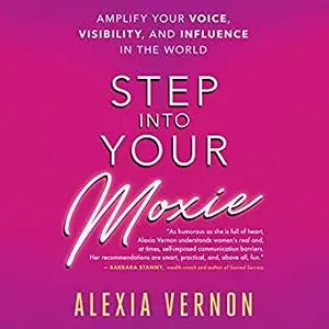 Step Into Your Moxie: A Holistic Approach to Amplify Your Voice, Visibility, and Influence in the World [Audiobook]