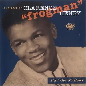 Clarence 'Frogman' Henry - Ain't Got No Home: The Best of Clarence 'Frogman' Henry (2004)