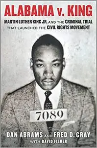 Alabama v. King: Martin Luther King Jr. and the Criminal Trial That Launched the Civil Rights Movement