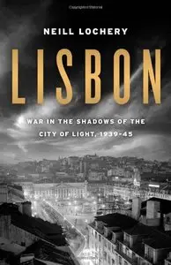 Lisbon: War in the Shadows of the City of Light, 1939-45 [Repost]