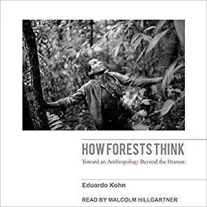 How Forests Think: Toward an Anthropology Beyond the Human [Audiobook]