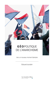 Géopolitique de l'anarchisme : Vers un nouveau moment libertaire - Édouard Jourdain