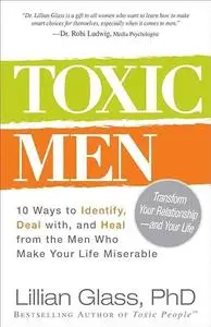 Toxic Men: 10 Ways to Identify, Deal with, and Heal from the Men Who Make Your Life Miserable