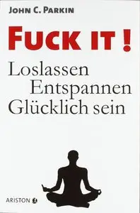 John C. Parkin - Fuck It!: Loslassen - Entspannen - Glücklich sein