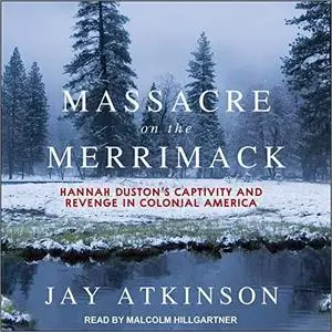 Massacre on the Merrimack: Hannah Duston's Captivity and Revenge in Colonial America [Audiobook]