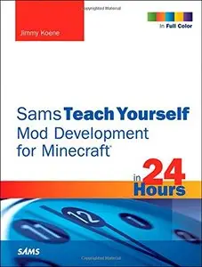 Sams Teach Yourself Mod Development for Minecraft in 24 Hours (Repost)