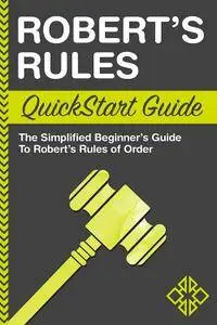 Robert's Rules: QuickStart Guide - The Simplified Beginner's Guide to Robert's Rules of Order