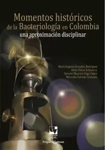 «Momentos históricos de la bacteriología en Colombia» by María Eugenia González Rodríguez,Ofelia Flórez Echeverry,Germán