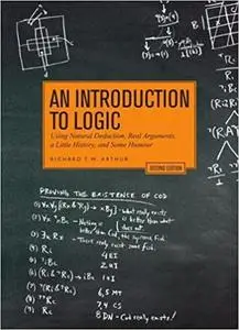 An Introduction to Logic - Second Edition: Using Natural Deduction, Real Arguments, a Little History, and Some Humour Ed 2