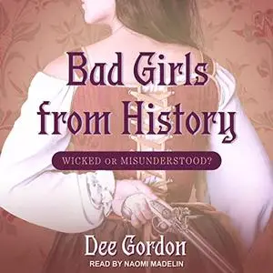 Bad Girls from History: Wicked or Misunderstood? [Audiobook]