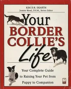 Your Border Collies Life : Your Complete Guide to Raising Your Pet from Puppy to Companion