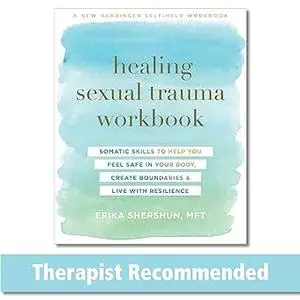 Healing Sexual Trauma Workbook: Somatic Skills to Help You Feel Safe in Your Body, Create Boundaries, and Live with Resi