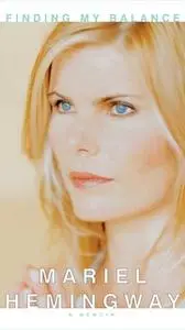 «Finding My Balance: A Memoir» by Mariel Hemingway