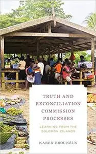 Truth and Reconciliation Commission Processes: Learning from the Solomon Islands