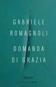 Gabriele Romagnoli - Domanda di grazia