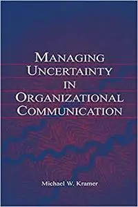 Managing Uncertainty in Organizational Communication