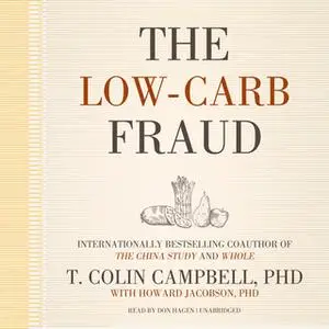 «The Low-Carb Fraud» by T. Colin Campbell (Ph.D.)