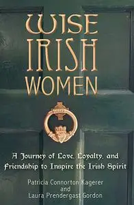 «Wise Irish Women» by Laura Prendergast Gordon, Patricia Connorton Kagerer