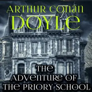 «The Adventure of the Priory School» by Arthur Conan Doyle