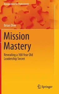 Mission Mastery: Revealing a 100 Year Old Leadership Secret