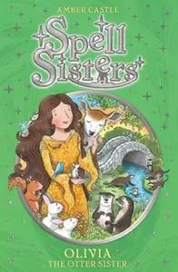 «Spell Sisters: Olivia the Otter Sister» by Amber Castle