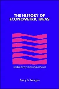 The History of Econometric Ideas (Historical Perspectives on Modern Economics)