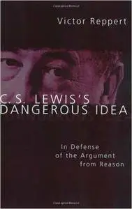 C. S. Lewis's Dangerous Idea: In Defense of the Argument from Reason