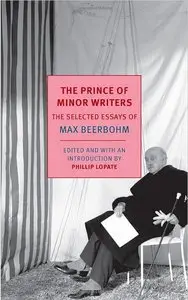 The Prince of Minor Writers: The Selected Essays of Max Beerbohm by Max Beerbohm