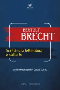 Bertolt Brecht - Scritti sulla letteratura e sull’arte