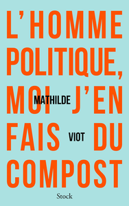 L'homme politique, moi j'en fais du compost - Mathilde Viot