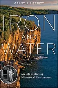 Iron and Water: My Life Protecting Minnesota's Environment Ed 3