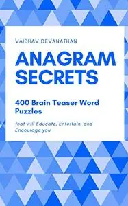 Anagram Secrets: 400 Brain Teaser Word Puzzles that will Educate, Entertain, and Encourage you