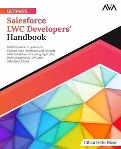 Ultimate Salesforce LWC Developers’ Handbook: Build Dynamic Experiences