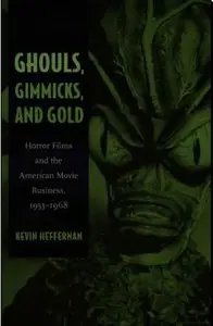 Ghouls, Gimmicks, and Gold: Horror Films and the American Movie Business, 1953–1968