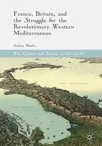 France, Britain, and the Struggle for the Revolutionary Western Mediterranean (War, Culture and Society, 1750-1850) [Repost]