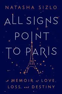 All Signs Point to Paris: A Memoir of Love, Loss, and Destiny