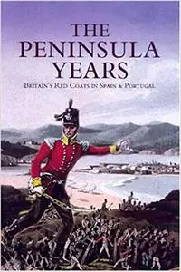 The Peninsula Years: Britain's Red Coats in Spain and Portugal