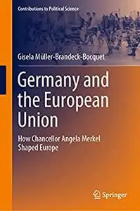 Germany and the European Union: How Chancellor Angela Merkel Shaped Europe